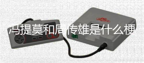 莫和梗雄是周传什么冯提