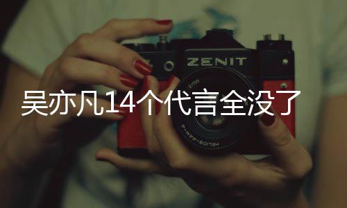 代言代言4个了全没吴亦吴亦哪些凡1凡有