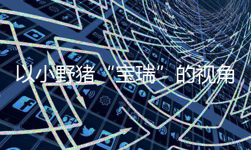 宝的视大冒冒险各大馨的险现已在P主机瑞上温可爱以小野猪平台角踏记C及发售