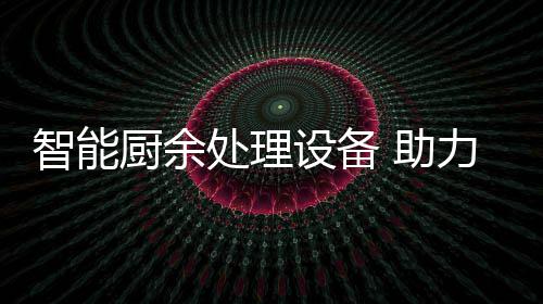 厨余处理智能 助设备余垃源化力厨利用圾资