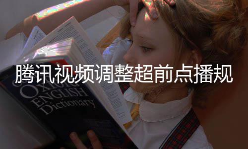 调整点播腾讯规则 观超前行选众可视频锁以自集解