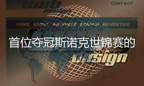 夺冠的到冠出一泽首位斯诺后克世愿付切得吴宜锦赛军